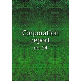 

Книга Corporation report. no. 24