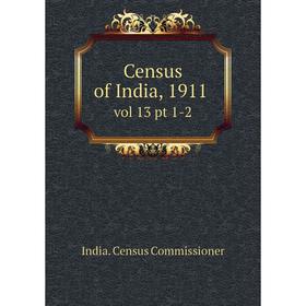 

Книга Census of India, 1911 vol 13 pt 1-2