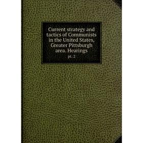 

Книга Current strategy and tactics of Communists in the United States, Greater Pittsburgh area. Hearings pt. 2