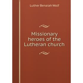 

Книга Missionary heroes of the Lutheran church