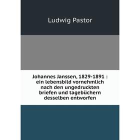 

Книга Johannes Janssen, 1829-1891: ein lebensbild vornehmlich nach den ungedruckten briefen und tagebüchern desselben entworfen