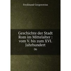 

Книга Geschichte der Stadt Rom im Mittelalter : vom V. bis zum XVI. Jahrhundert06