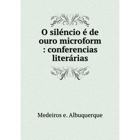 

Книга O siléncio é de ouro microform: conferencias literárias