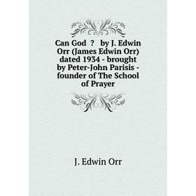 

Книга Can God  by J. Edwin Orr (James Edwin Orr) dated 1934 - brought by Peter-John Parisis - founder of The School of Prayer
