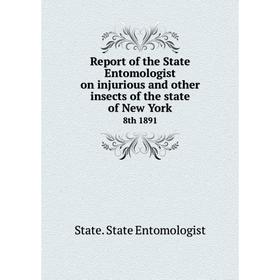 

Книга Report of the State Entomologist on injurious and other insects of the state of New York8th 1891. S
