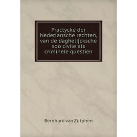 

Книга Practycke der Nederlansche rechten, van de daghelijcksche soo civile als criminele questien. Bernhar