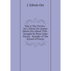 

Книга This is The Victory - by J. Edwin Orr (James Edwin Orr) dated 1936 - brought by Peter-John Parisis - founder of The School of Prayer