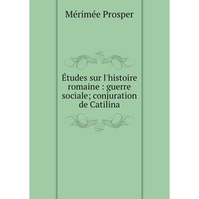 

Книга Études sur l'histoire romaine : guerre sociale; conjuration de Catilina