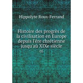 

Книга Histoire des progrès de la civilisation en Europe depuis l'ére chrétienne jusqu'aù XIXe siècle05