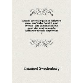 

Книга Arcana caelestia quae in Scriptura sacra, seu Verbo Domini sunt, detecta. una cum mirabilibus quae visa sunt in mundo spirituum et coelo angelor