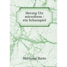 

Книга Herzog Utz microform: ein Schauspiel