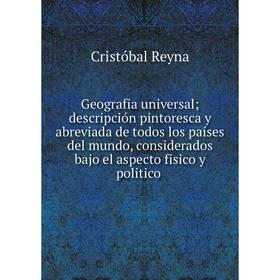 

Книга Geografia universal; descripción pintoresca y abreviada de todos los países del mundo, considerados bajo el aspecto fisico y politico