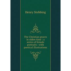 

Книга The Christian graces in olden time: a series of female portraits: with poetical illustrations. Henry