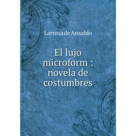 

Книга El lujo microform: novela de costumbres