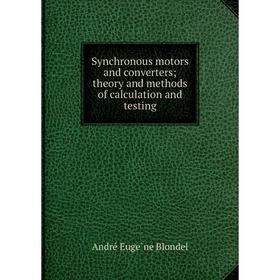 

Книга Synchronous motors and converters; theory and methods of calculation and testing. André Eugène Blo