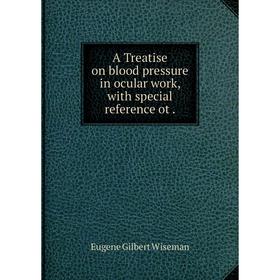 

Книга A Treatise on blood pressure in ocular work, with special reference ot.