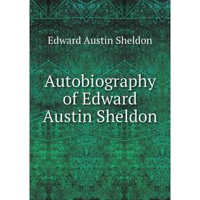 

Книга Autobiography of Edward Austin Sheldon