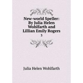 

Книга New-world Speller: By Julia Helen Wohlfarth and Lillian Emily Rogers 3