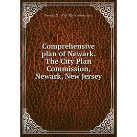 

Книга Comprehensive plan of Newark. The City Plan Commission, Newark, New Jersey