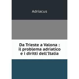 

Книга Da Trieste a Valona : il problema adriatico e i diritti dell'Italia