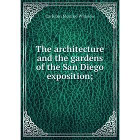 

Книга The architecture and the gardens of the San Diego exposition. Carleton Monroe Winslow