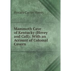 

Книга Mammoth Cave of Kentucky (Hovey and Call): With an Account of Colossal Cavern