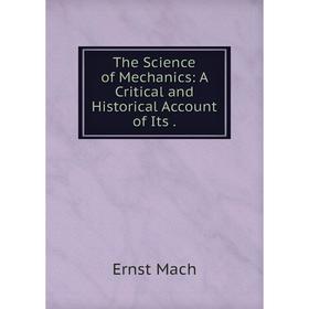 

Книга The Science of Mechanics: A Critical and Historical Account of Its.