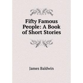 

Книга Fifty Famous People: A Book of Short Stories