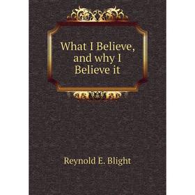 

Книга What I Believe, and why I Believe it