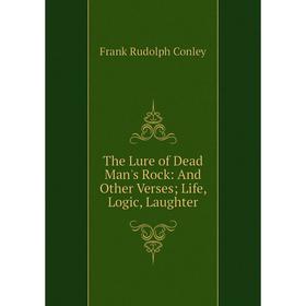 

Книга The Lure of Dead Man's Rock: And Other Verses; Life, Logic, Laughter
