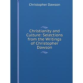 

Книга Christianity and Culture: Selections from the Writings of Christopher Dawson