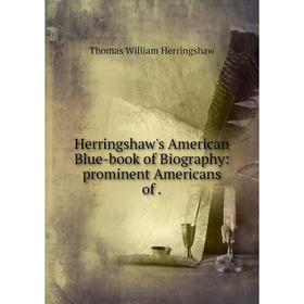 

Книга Herringshaw's American Blue-book of Biography: prominent Americans of .