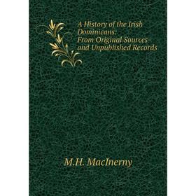 

Книга A History of the Irish Dominicans: From Original Sources and Unpublished Records