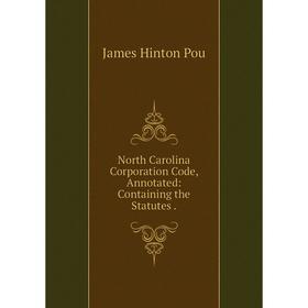 

Книга North Carolina Corporation Code, Annotated: Containing the Statutes