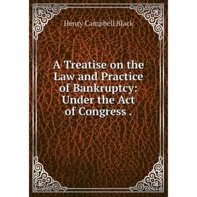 

Книга A Treatise on the Law and Practice of Bankruptcy: Under the Act of Congress.