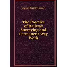 

Книга The Practice of Railway Surveying and Permanent Way Work