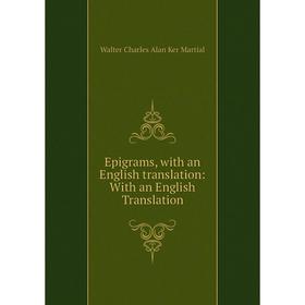 

Книга Epigrams, with an English translation: With an English Translation