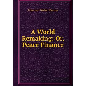 

Книга A World Remaking: Or, Peace Finance