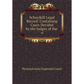 

Книга Schuylkill Legal Record: Containing Cases Decided by the Judges of the.18. Pennsylvania Supreme Cou