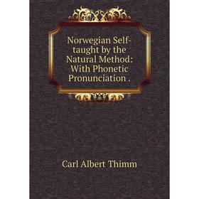 

Книга Norwegian Self-taught by the Natural Method: With Phonetic Pronunciation