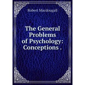 

Книга The General Problems of Psychology: Conceptions.