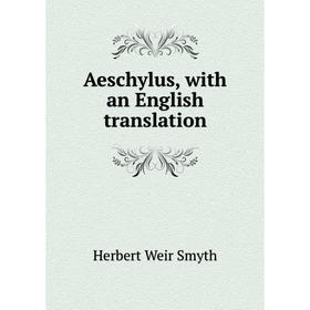 

Книга Aeschylus, with an English translation