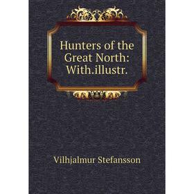 

Книга Hunters of the Great North: With.illustr.