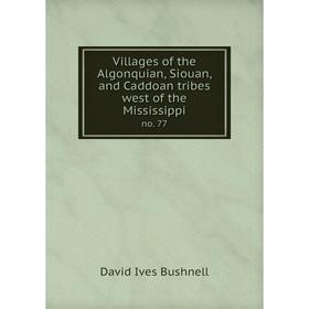 

Книга Villages of the Algonquian, Siouan, and Caddoan tribes west of the Mississippi no. 77