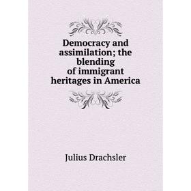 

Книга Democracy and assimilation; the blending of immigrant heritages in America