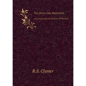 

Книга The Divine Law MastershipA Fundamental Text Book for All Students. R.S. Clymer