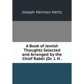 

Книга A Book of Jewish Thoughts Selected and Arranged by the Chief Rabbi (Dr. J. H.