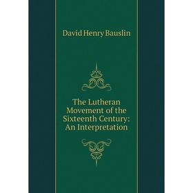 

Книга The Lutheran Movement of the Sixteenth Century: An Interpretation