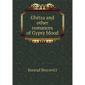 

Книга Ghitza and other romances of Gypsy blood