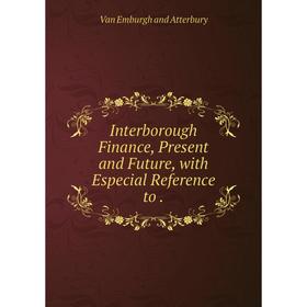 

Книга Interborough Finance, Present and Future, with Especial Reference to .